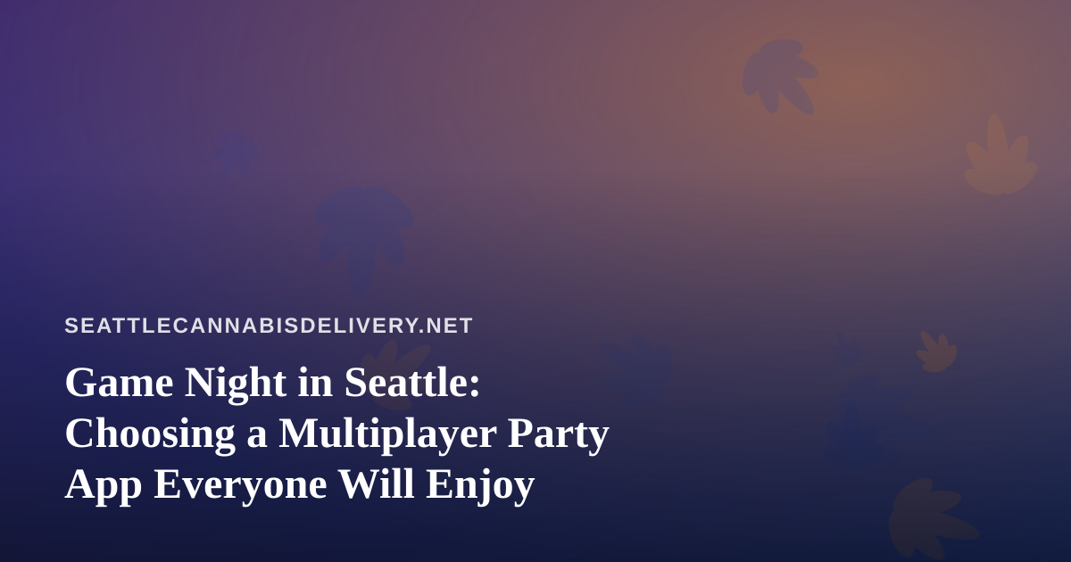 Game Night in Seattle: Choosing a Multiplayer Party App Everyone Will Enjoy