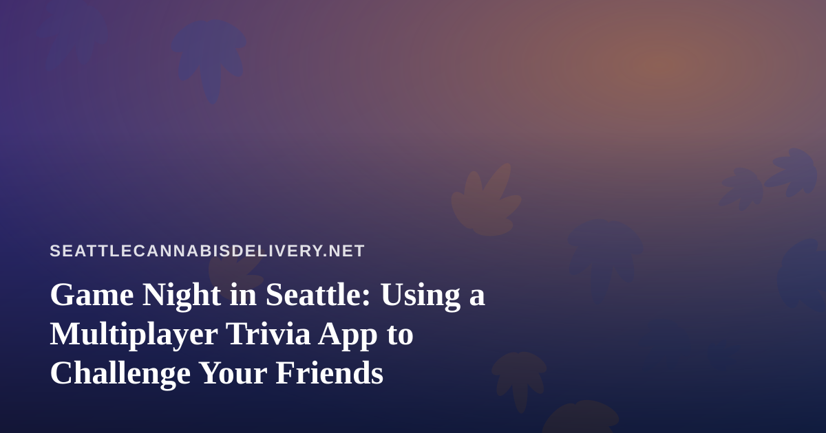 Game Night in Seattle: Using a Multiplayer Trivia App to Challenge Your Friends