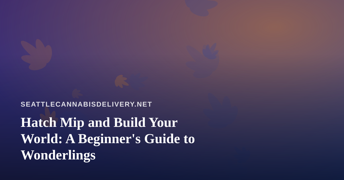 Hatch Mip and Build Your World: A Beginner’s Guide to Wonderlings