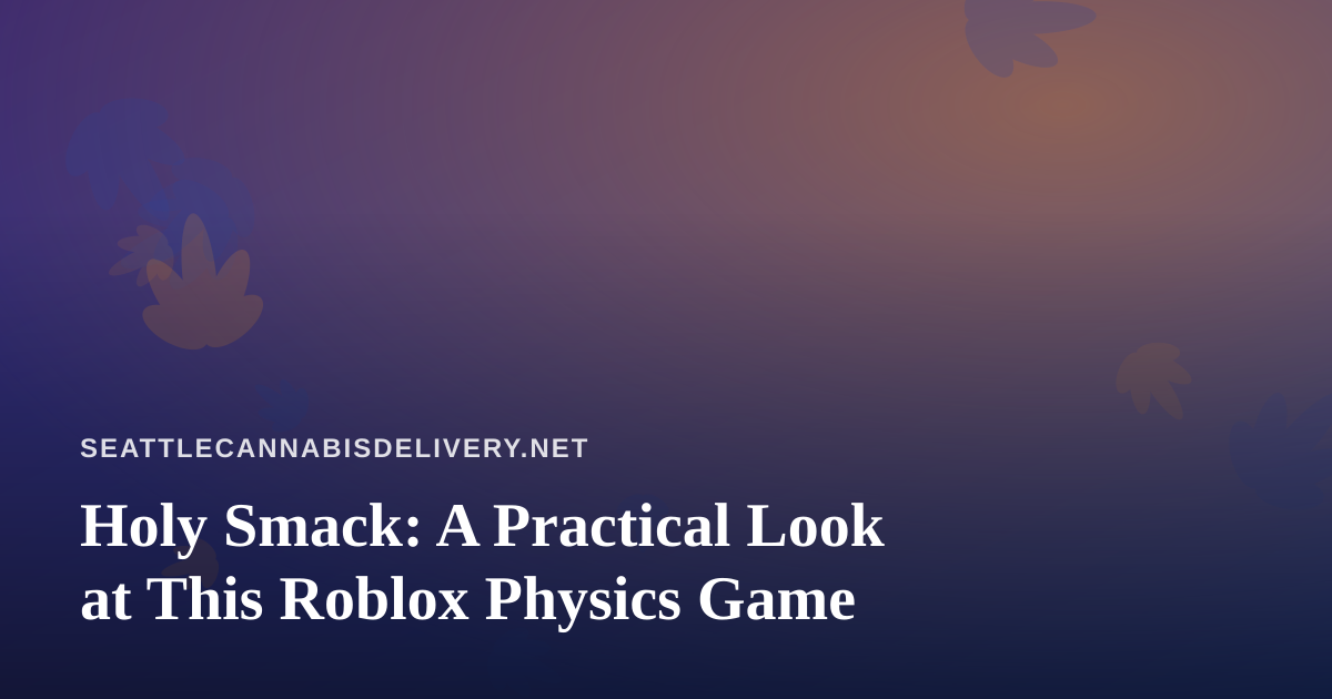 Holy Smack: A Practical Look at This Roblox Physics Game