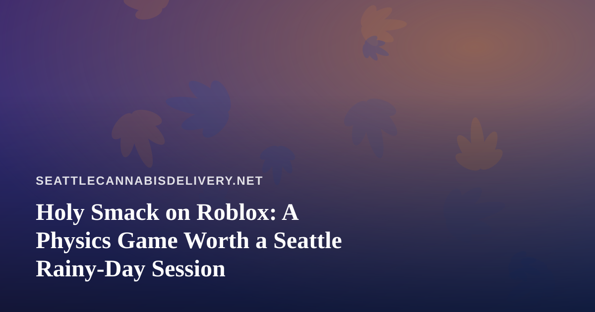 Holy Smack on Roblox: A Physics Game Worth a Seattle Rainy-Day Session
