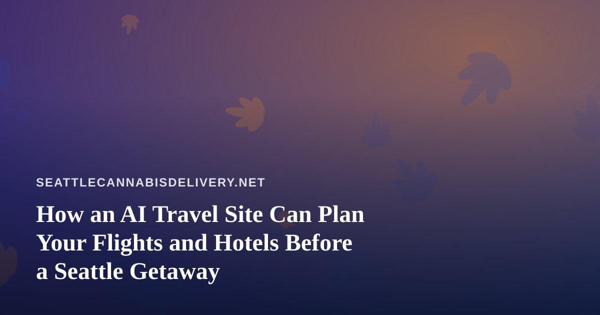 How an AI Travel Site Can Plan Your Flights and Hotels Before a Seattle Getaway