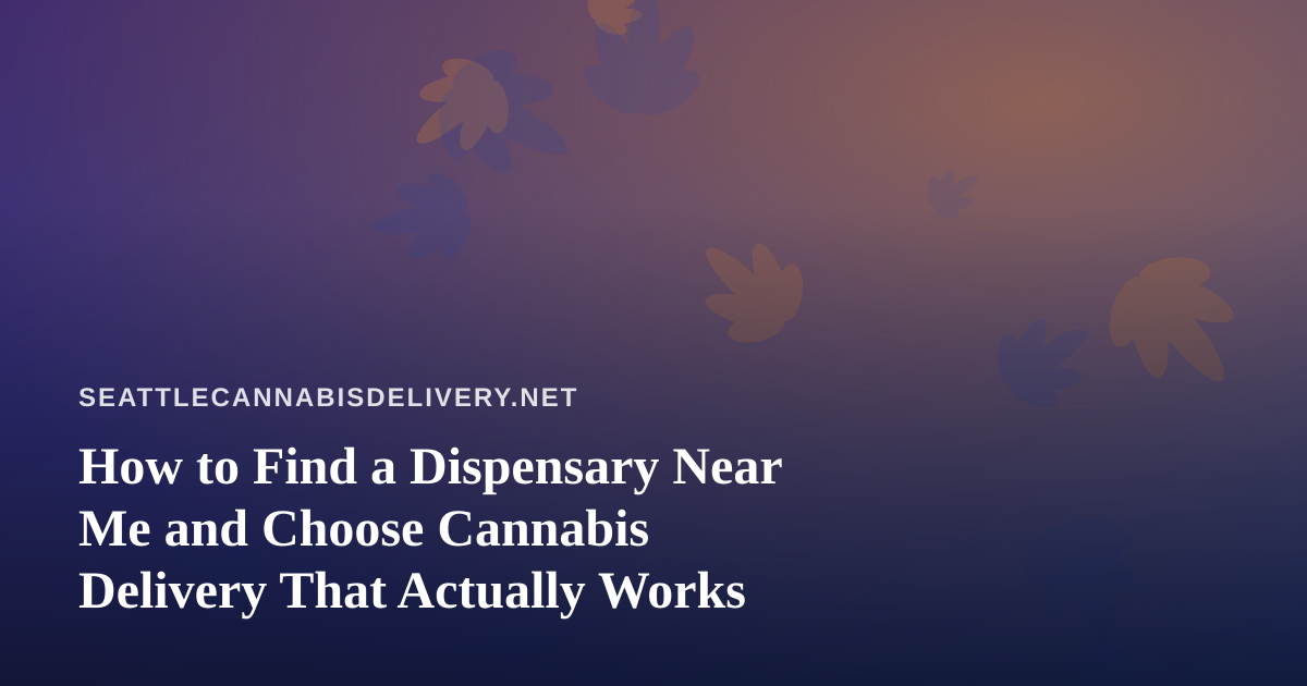 How to Find a Dispensary Near Me and Choose Cannabis Delivery That Actually Works
