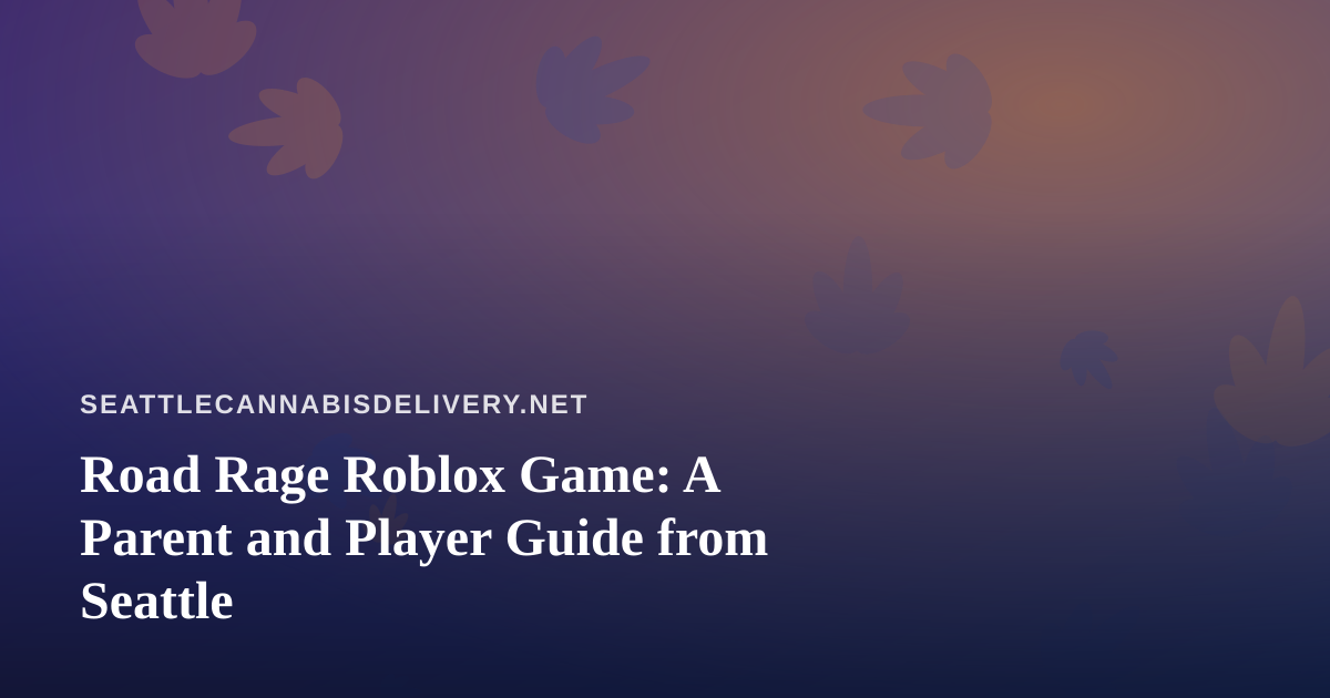 Road Rage Roblox Game: A Parent and Player Guide from Seattle