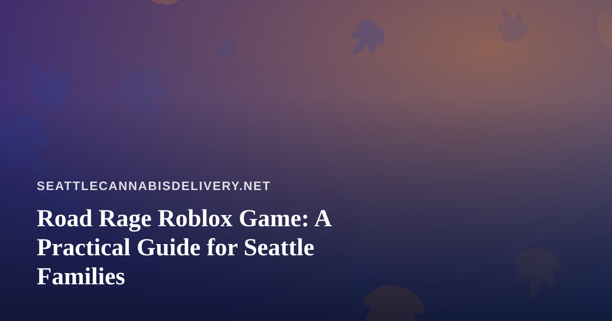 Road Rage Roblox Game: A Practical Guide for Seattle Families