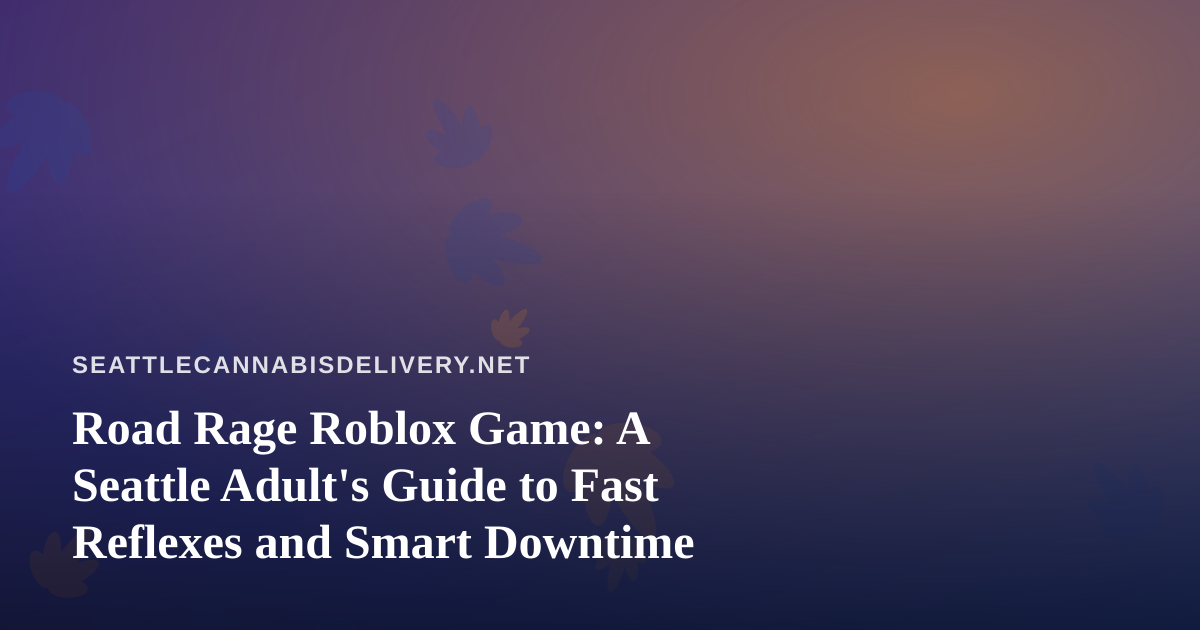 Road Rage Roblox Game: A Seattle Adult’s Guide to Fast Reflexes and Smart Downtime