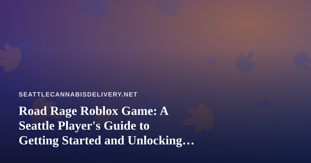 Road Rage Roblox Game: A Seattle Player’s Guide to Getting Started and Unlocking Cars