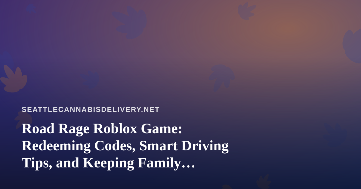 Road Rage Roblox Game: Redeeming Codes, Smart Driving Tips, and Keeping Family Gaming Safe