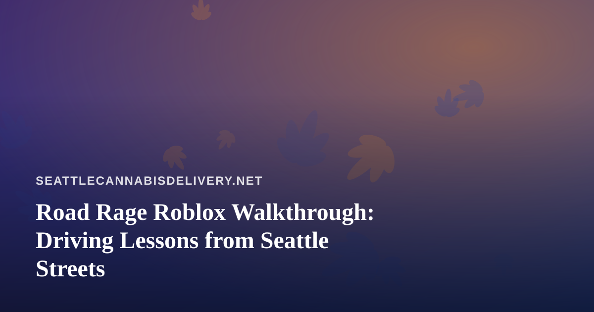 Road Rage Roblox Walkthrough: Driving Lessons from Seattle Streets