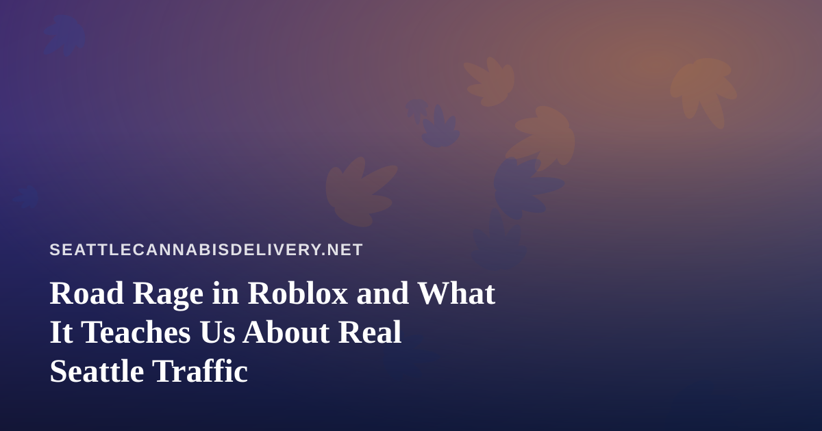 Road Rage in Roblox and What It Teaches Us About Real Seattle Traffic