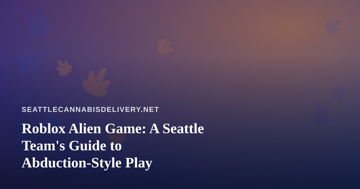 Roblox Alien Game: A Seattle Team’s Guide to Abduction-Style Play