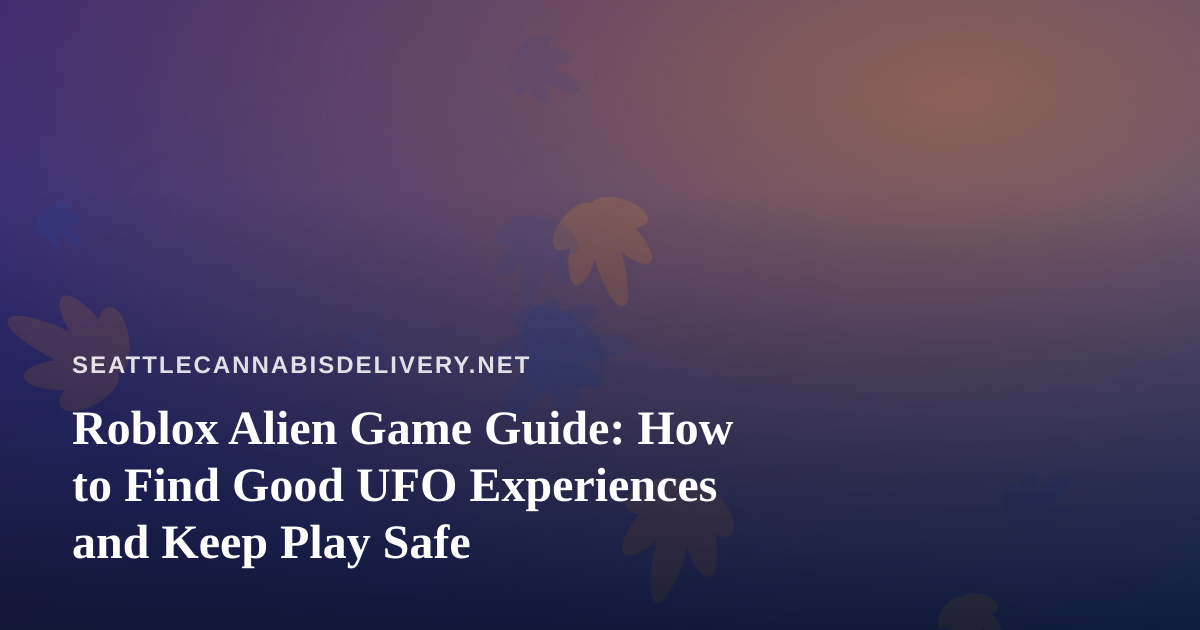 Roblox Alien Game Guide: How to Find Good UFO Experiences and Keep Play Safe