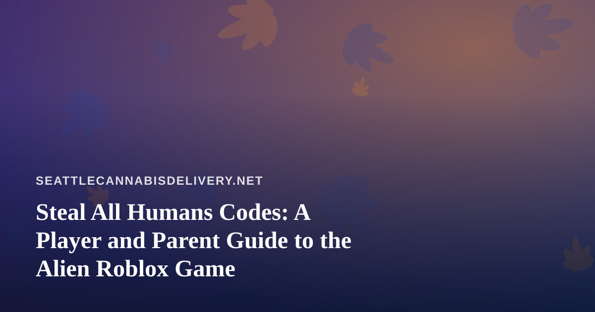 Steal All Humans Codes: A Player and Parent Guide to the Alien Roblox Game