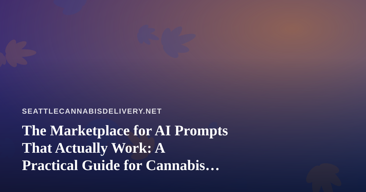 The Marketplace for AI Prompts That Actually Work: A Practical Guide for Cannabis Delivery Brands