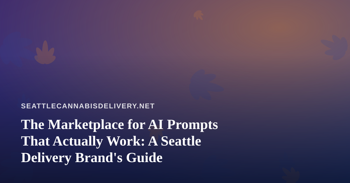 The Marketplace for AI Prompts That Actually Work: A Seattle Delivery Brand’s Guide