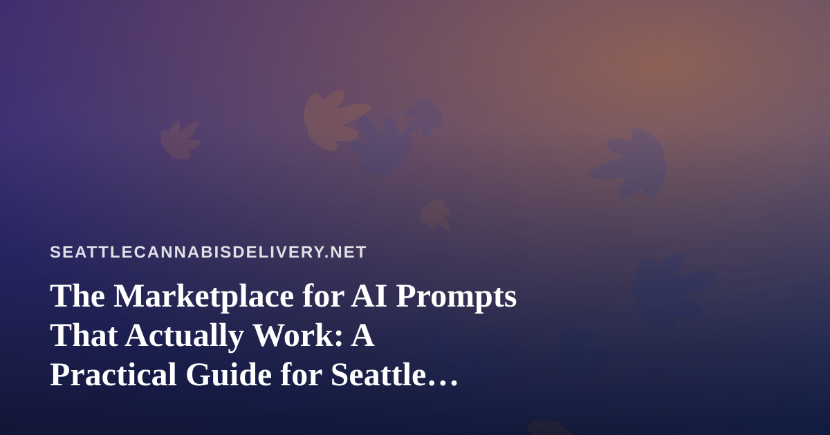 The Marketplace for AI Prompts That Actually Work: A Practical Guide for Seattle Delivery Operators