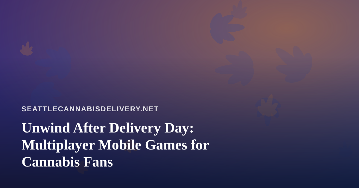 Unwind After Delivery Day: Multiplayer Mobile Games for Cannabis Fans