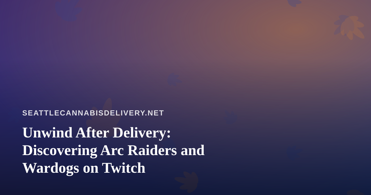 Unwind After Delivery: Discovering Arc Raiders and Wardogs on Twitch