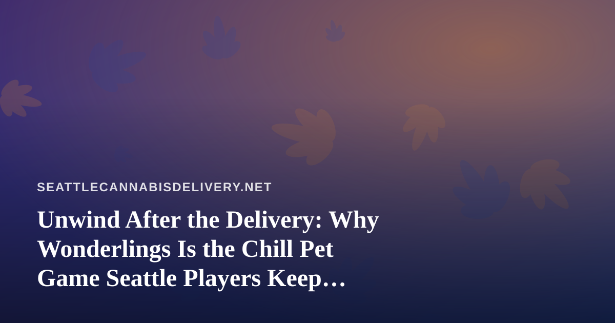 Unwind After the Delivery: Why Wonderlings Is the Chill Pet Game Seattle Players Keep Coming Back To