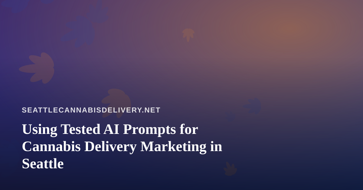 Using Tested AI Prompts for Cannabis Delivery Marketing in Seattle