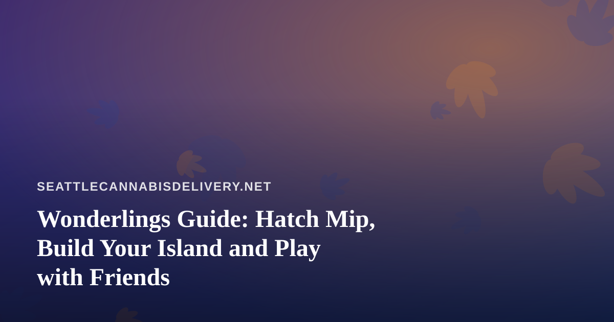 Wonderlings Guide: Hatch Mip, Build Your Island and Play with Friends