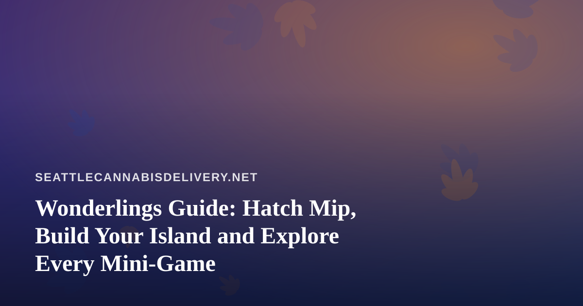 Wonderlings Guide: Hatch Mip, Build Your Island and Explore Every Mini-Game